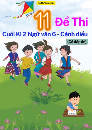 Bộ 11 Đề thi cuối Kì 2 Ngữ Văn 6 - Cánh Diều (Có đáp án)