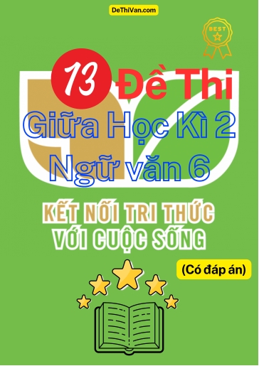 Bộ 13 Đề thi giữa Học Kì 2 Ngữ Văn 6 - Kết Nối Tri Thức (Có đáp án)