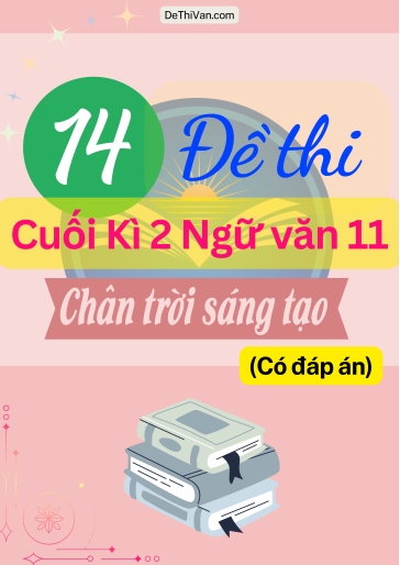 Bộ 14 Đề thi cuối Kì 2 Ngữ Văn 11 - Chân Trời Sáng Tạo (Có đáp án)