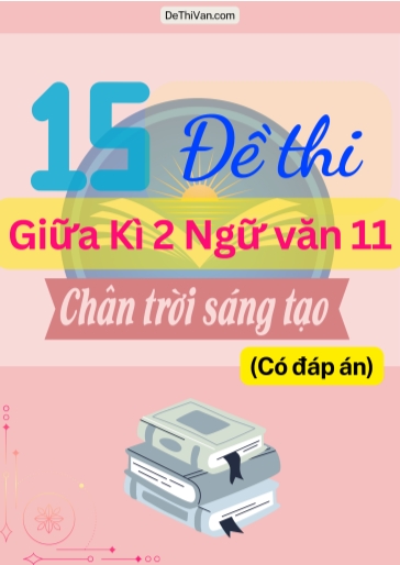 Bộ 15 Đề thi giữa Kì 2 Ngữ Văn 11 - Chân Trời Sáng Tạo (Có đáp án)