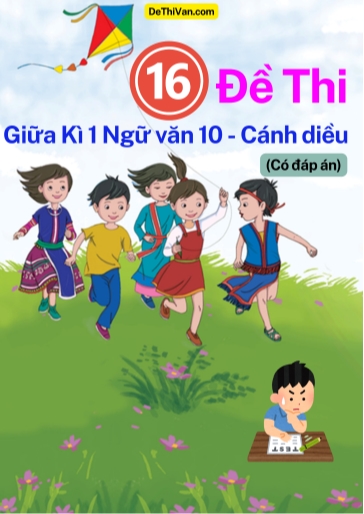 Bộ 16 Đề thi giữa Kì 1 Ngữ Văn 10 - Cánh Diều (Có đáp án)