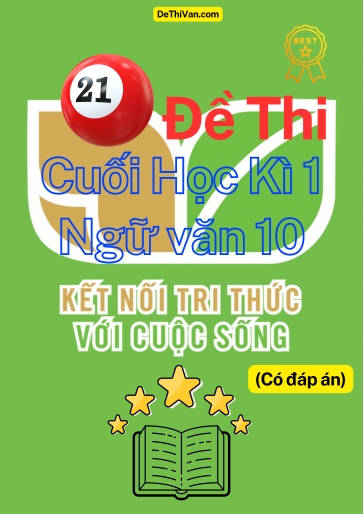 Bộ 21 Đề thi cuối Học Kì 1 Ngữ Văn 10 - Kết Nối Tri Thức (Có đáp án)