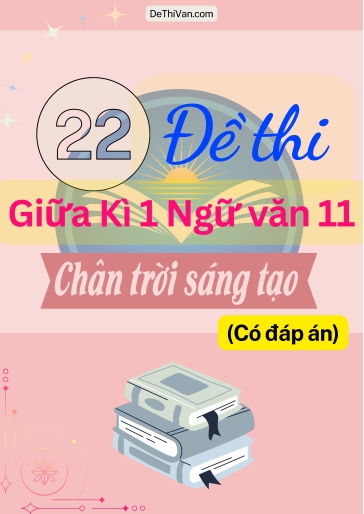 Bộ 22 Đề thi giữa Kì 1 Ngữ Văn 11 - Chân Trời Sáng Tạo (Có đáp án)