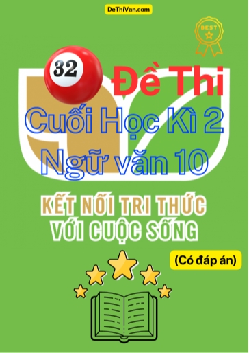 Bộ 32 Đề thi cuối Học Kì 2 Ngữ Văn 10 - Kết Nối Tri Thức (Có đáp án)