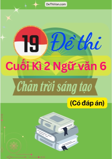 Bộ 19 Đề thi cuối Kì 2 Ngữ Văn 6 - Chân Trời Sáng Tạo (Có đáp án)