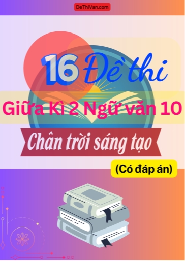 Bộ 16 Đề thi giữa Kì 2 Ngữ Văn 10 - Chân Trời Sáng Tạo (Có đáp án)