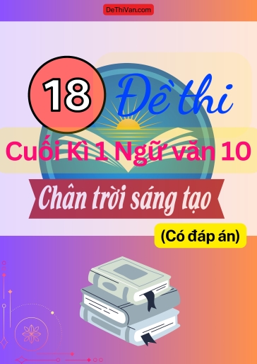 Bộ 18 Đề thi cuối Kì 1 Ngữ Văn 10 - Chân Trời Sáng Tạo (Có đáp án)