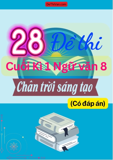 Bộ 28 Đề thi cuối Kì 1 Ngữ Văn 8 - Chân Trời Sáng Tạo (Có đáp án)