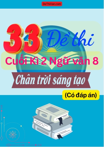 Bộ 33 Đề thi cuối Kì 2 Ngữ Văn 8 - Chân Trời Sáng Tạo (Có đáp án)