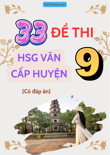 Bộ 33 Đề thi HSG Văn 9 cấp Huyện (Có đáp án)