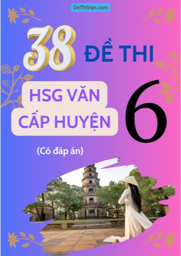 Bộ 38 Đề thi HSG Văn 6 cấp Huyện (Có đáp án)