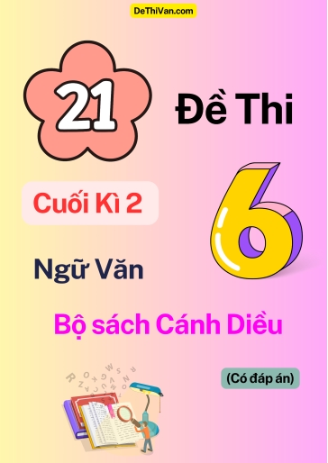 Bộ 21 Đề thi cuối Kì 2 Ngữ Văn 6 - Bộ sách Cánh Diều (Có đáp án) Bộ 21 Đề thi cuối Kì 2 Ngữ Văn 6 - Bộ sách Cánh Diều (Có đáp án)