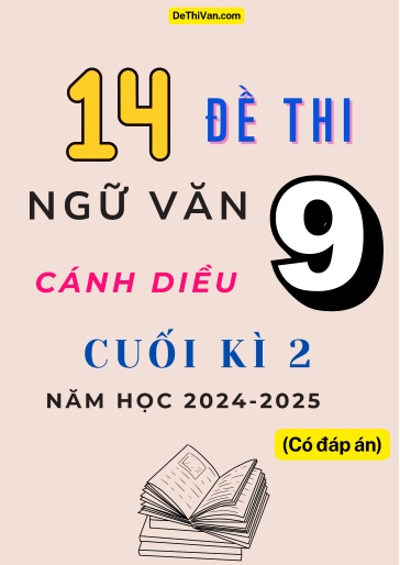 Bộ 14 Đề thi Ngữ văn 9 Cánh Diều cuối Kì 2 năm học 2024-2025 (Có đáp án)