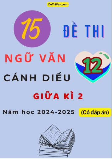 Bộ 15 Đề thi Ngữ văn 12 Cánh Diều giữa Kì 2 năm học 2024-2025 (Có đáp án)