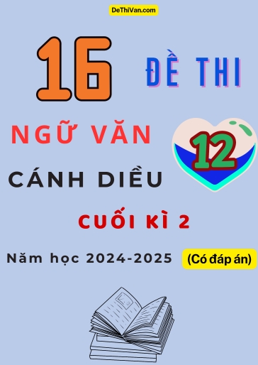 Bộ 16 Đề thi Ngữ văn 12 Cánh Diều cuối Kì 2 năm học 2024-2025 (Có đáp án)