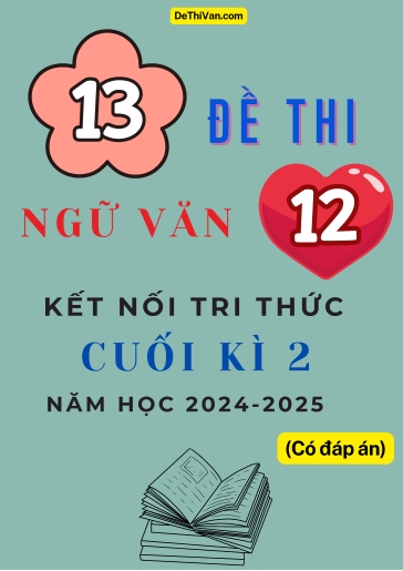 Bộ 13 Đề thi Ngữ văn 12 Kết Nối Tri Thức cuối Kì 2 năm học 2024-2025 (Có đáp án)