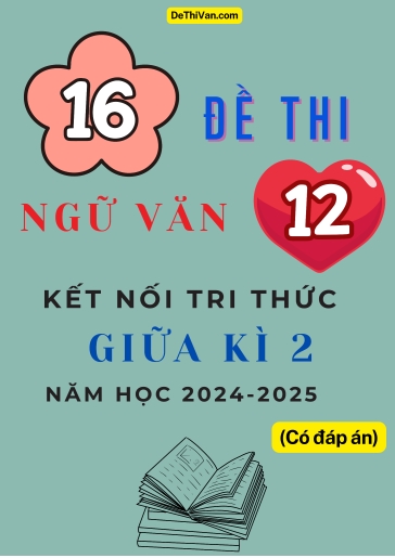 Bộ 16 Đề thi Ngữ văn 12 Kết Nối Tri Thức giữa Kì 2 năm học 2024-2025 (Có đáp án)