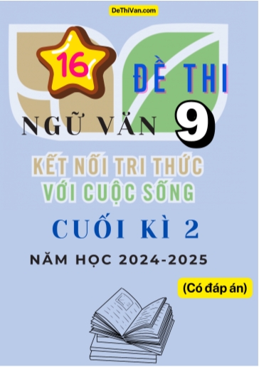 Bộ 16 Đề thi Ngữ văn 9 Kết Nối Tri Thức cuối Kì 2 năm học 2024-2025 (Có đáp án)