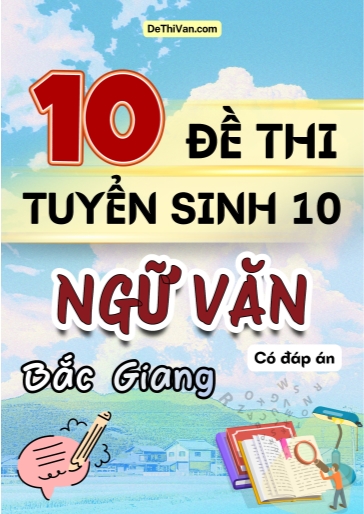 Bộ 10 Đề thi vào 10 môn Văn Bắc Giang (Có đáp án)