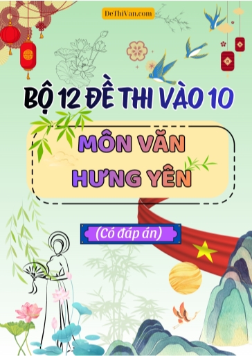 Bộ 12 Đề thi vào 10 môn Văn Hưng Yên (Có đáp án)