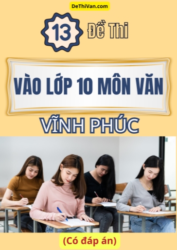 Bộ 13 Đề thi vào 10 môn Văn Vĩnh Phúc (Có đáp án)