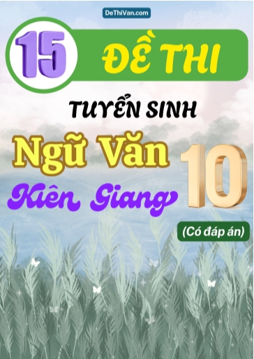 Bộ 15 Đề thi vào 10 môn Văn Kiên Giang (Có đáp án)