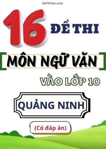 Bộ 16 Đề thi vào 10 môn Văn Quảng Ninh (Có đáp án)