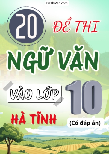 Bộ 20 Đề thi vào 10 môn Văn Hà Tĩnh (Có đáp án)