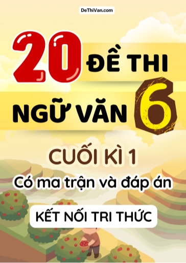 Bộ 20 Đề thi Ngữ văn Lớp 6 cuối học kì 1 có ma trận và đáp án (Kết nối tri thức)
