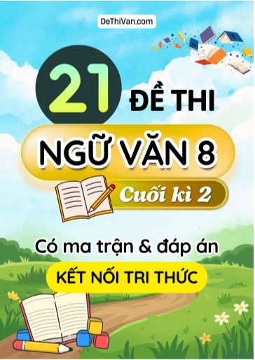 Bộ 21 Đề thi Ngữ văn Lớp 8 cuối học kì 2 có ma trận và đáp án (Kết nối tri thức)