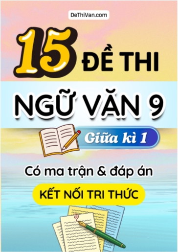 Bộ 15 Đề thi Ngữ văn Lớp 9 giữa học kì 1 có ma trận và đáp án (Kết nối tri thức)