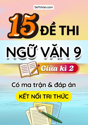 Bộ 15 Đề thi Ngữ văn Lớp 9 giữa học kì 2 có ma trận và đáp án (Kết nối tri thức)