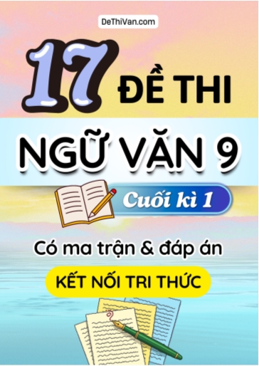 Bộ 17 Đề thi Ngữ văn Lớp 9 cuối học kì 1 có ma trận và đáp án (Kết nối tri thức)