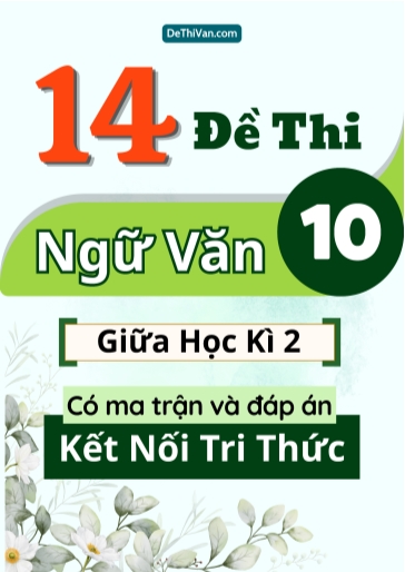 Bộ 14 Đề thi Ngữ văn Lớp 10 giữa học kì 2 có ma trận và đáp án (Kết nối tri thức)