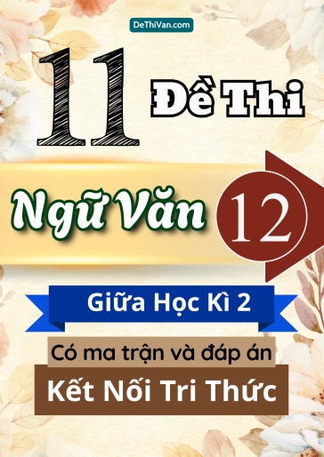 Bộ 11 Đề thi Ngữ văn Lớp 12 giữa học kì 2 có ma trận và đáp án (Kết nối tri thức)