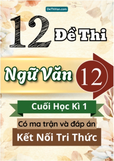 Bộ 12 Đề thi Ngữ văn Lớp 12 cuối học kì 1 có ma trận và đáp án (Kết nối tri thức)