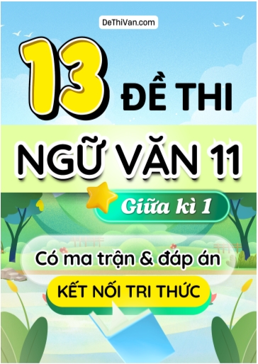 Bộ 13 Đề thi Ngữ văn Lớp 11 giữa học kì 1 có ma trận và đáp án (Kết nối tri thức)