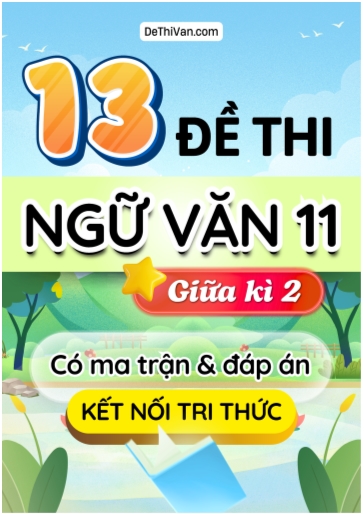 Bộ 13 Đề thi Ngữ văn Lớp 11 giữa học kì 2 có ma trận và đáp án (Kết nối tri thức)