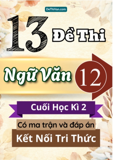 Bộ 13 Đề thi Ngữ văn Lớp 12 cuối học kì 2 có ma trận và đáp án (Kết nối tri thức)